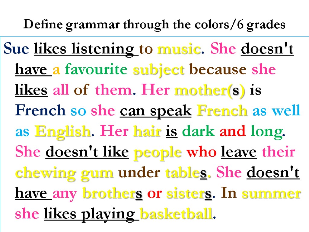 Define grammar through the colors/6 grades Sue likes listening to music. She doesn't have
